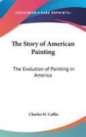 The Story of American Painting, the Evolution of Painting in America from Colonial Times to the Present 1017406766 Book Cover