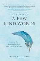 The Power of A Few Kind Words: Create a More Meaningful Life, One Letter at a Time 1960090372 Book Cover