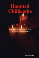 Haunted Chillicothe - Tales, Legends, Folklore and True Ghost Stories 0557323290 Book Cover