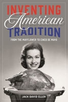 Inventing American Tradition: From the Mayflower to Cinco de Mayo 1780239866 Book Cover
