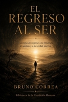 El regreso al ser: El camino de regreso a la presencia, al sentido y a la verdad interior (Las Estructuras Invisibles) (Spanish Edition) B0H3QD42Z5 Book Cover
