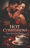 HOT CONFESSIONS VOL. 1: Stories from Our Readers: Tales of Forbidden Desire, Dark Secrets, and Taboo Passions for Lovers of Dark Romance (Dark ... and Intense Psychological Eroticism) B0GSRXR9WR Book Cover