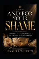 And For Your Shame: Inheritance, Restoration, and the End of Diminishment B0GYLDHYJL Book Cover
