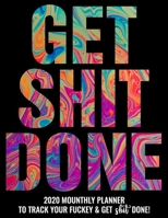 Get Shit Done: 2020 Monthly Planner To Track Your Fuckery And Get Shit Done - Swear Words Included! White Elephant Gag Gift Calendar Agenda Calendar, Personal Organizer Progress ... List, Reminders, N 1678457760 Book Cover