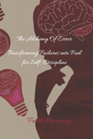 The Alchemy of Error: Transforming Failures into Fuel for Self-Discipline (Alchemy Of Error Book Set) B0DXVKSGPZ Book Cover