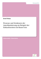 Prozesse und Strukturen der Amerikanisierung am Beispiel der Einkaufszentren im Raum Graz 3956368509 Book Cover