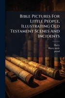 Bible Pictures For Little People, Illustrating Old Testament Scenes And Incidents 1024392996 Book Cover