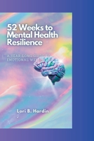 52 Weeks to Mental Health Resilience:: A Year-long Guide to Emotional Well-Being B0CSNP27Z3 Book Cover