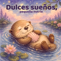 Dulces sueños, pequeña nutria: Un cuento relajante para sentirse seguro antes de dormir (Spanish Edition) B0H1P72SPM Book Cover