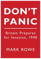 Don't Panic: Britain Prepares for Invasion, 1940 0752456091 Book Cover