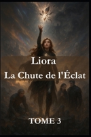 TOME 3 - Liora La Chute de l'Éclat (Roman YA fantastiques) (French Edition) B0FMXQ4XWZ Book Cover