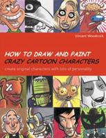 How to Draw and Paint Crazy Cartoon Characters: Create Original Characters with Lots of Personality 0764135732 Book Cover