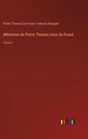 Mémoires de Pierre Thomas sieur du Fossé: Tome 2 3385027136 Book Cover