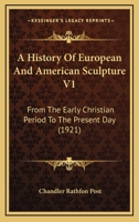 A History Of European And American Sculpture V1: From The Early Christian Period To The Present Day 0548772762 Book Cover