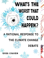 What's the Worst That Could Happen?: A Rational Response to the Climate Change Debate 0399535012 Book Cover