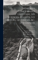 Mémoires Concernant L'histoire, Les Sciences, Les Arts, Les Moeurs, Les Usages, &c. Des Chinois; Volume 8 1020718951 Book Cover