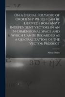 On a Special Polyadic of Order N-P Which Can Be Derived from Any P Independent Vectors in an N-Dimensional Space and Which Can Be Regarded as a Generalization of the Vector Product 1015099513 Book Cover