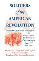 Soldiers of the American Revolution Who at One Time Were Residents Of, or Whose Graves Are Located in Chautauqua County, New York 0788420828 Book Cover