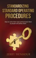 Standardizing Standard Operating Procedures: How To Write Them and Communicate Them, So People Will Follow Them 1548579106 Book Cover