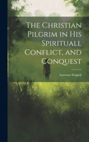 The Christian Pilgrim in His Spirituall Conflict, and Conquest 1022519271 Book Cover