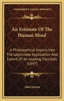 An estimate of the human mind; a philosophical inquiry into the legitimate application and extent of 0530159457 Book Cover