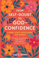 From Self-Doubt to God-Confidence: A Bible Study Devotional for Women: 40 Days to Healing, Confidence & Self-Worth Through Christ 8397572600 Book Cover