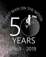 First Man On The Moon 50 Years 1969 - 2019: Historic Space Travel Celebration Note Book 1076818501 Book Cover