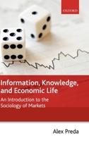 Information, Knowledge, and Economic Life: An Introduction to the Sociology of Markets 0199556946 Book Cover