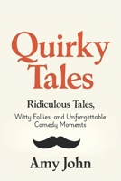 Quirky Tales: Ridiculous Tales, Witty Follies, and Unforgettable Comedy Moments (101 Unforgettable short Tales: A Collection of Thrillers, Comedies, Mysteries, and Holiday Adventures) B0F87J6YCL Book Cover