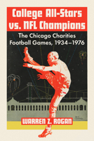 College All-Stars vs. NFL Champions : The Chicago Charities Football Games, 1934-1976 1476699283 Book Cover