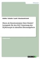 Eltern als Emotionstrainer ihrer Kinder? Lernspiele für den EQ? Umsetzung des EQ-Konzepts in aktuellen Elternratgebern 3640537181 Book Cover