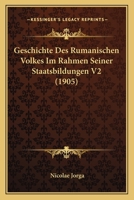 Geschichte Des Rumanischen Volkes Im Rahmen Seiner Staatsbildungen V2 (1905) 1161184708 Book Cover