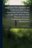 Manuductio Animae Ad Coelum, Sive Cura Innocentiae In Primo Flore Servandae, Per Pias Et Solidas Considerationes Proposita 1245047396 Book Cover