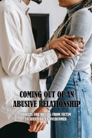 Coming Out Of An Abusive Relationship: Process For Moving From Victim To Survivor To Overcomer: Healing From Emotionally Abusive Relationship B091F3JDZJ Book Cover