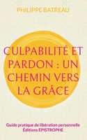 Culpabilité et pardon: Un chemin vers la grâce: Guide pratique de libération personnelle (French Edition) 2375830091 Book Cover