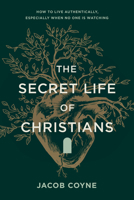 The Secret Life of Christians: How to Live Authentically, Especially When No One Is Watching B0FVTY6NW6 Book Cover