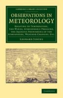 Observations in Meteorology: Relating to Temperature, the Winds, Atmospheric Pressure, the Aqueous Phenomena of the Atmosphere, Weather-Changes, Etc., Being Chiefly the Results of a Meteorological Jou 143714201X Book Cover