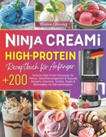 Ninja CREAMi High Protein Rezeptbuch für Anfänger: Über 200 Einfache High-Protein-Eisrezepte für Fitness, Gewichtsmanagement & Gesunde Desserts | ... mit Nährwertangaben (German Edition) B0GTBBNB5G Book Cover