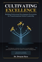 CULTIVATING EXCELLENCE: Building Professional Development EcoSystems for Transformational School Leadership B0HBB4GDQR Book Cover
