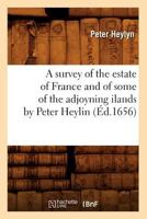 A Survey of the Estate of France and of Some of the Adjoyning Ilands by Peter Heylin (A0/00d.1656) 2012634192 Book Cover