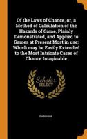 Of the Laws of Chance, or, a Method of Calculation of the Hazards of Game, Plainly Demonstrated, and Applied to Games at Present Most in use; Which ... the Most Intricate Cases of Chance Imaginable 1019203218 Book Cover