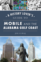 History Lover's Guide to Mobile and the Alabama Gulf Coast, A 1467152706 Book Cover