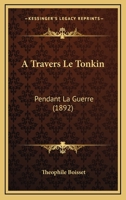 A Travers Le Tonkin: Pendant La Guerre (1892) 1179098609 Book Cover