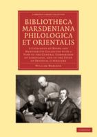 Bibliotheca Marsdeniana Philologica Et Orientalis: A Catalogue of Books and Manuscripts Collected with a View to the General Comparison of Languages, and to the Study of Oriental Literature 1108047173 Book Cover