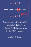 Make America Date Again: One Man's Accidentally Insightful Take on Dating & Relationships in the 21st Century 1791369871 Book Cover