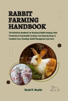 RABBIT FARMING HANDBOOK: The Definitive Handbook for Backyard Rabbit Keeping, Meat Production & Sustainable Farming, from Housing Setup to Complete Care, Breeding, Health Management and more B0FGW7YJRY Book Cover