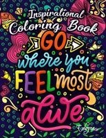 Inspirational Coloring Book: Go Where You Feel Most Alive Stress Relieving Coloring book for Adult B08NVGHK44 Book Cover