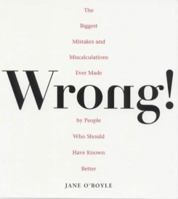 Wrong!: The Biggest Missteps Miscalculations Ever Made People Who Should Have Known Better 0452281121 Book Cover