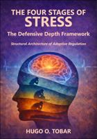 The Four Stages of Stress: The Defensive Depth Framework: Structural Architechture of Adaptive Regulation 0987316680 Book Cover