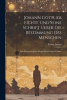 Johann Gottlieb Fichte Und Seine Schrift Ueber Die Bestimmung Des Menschen: Eine Betrachtung Des Wegen Zur Geistigen Freiheit 1021701491 Book Cover